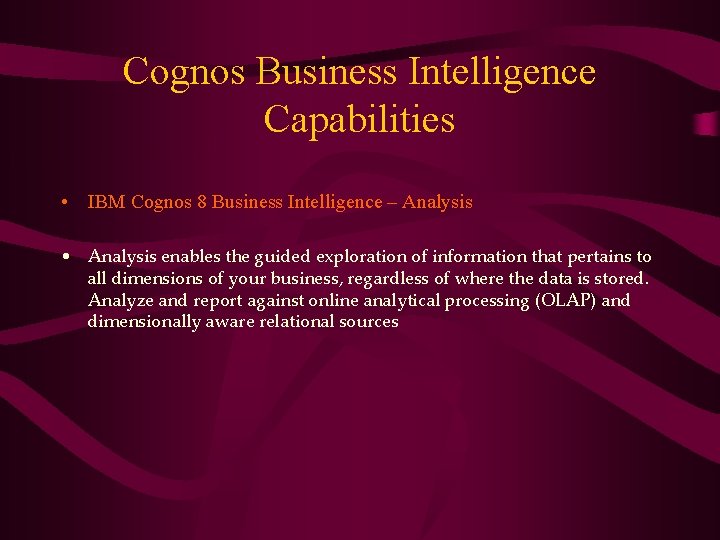 Cognos Business Intelligence Capabilities • IBM Cognos 8 Business Intelligence – Analysis • Analysis