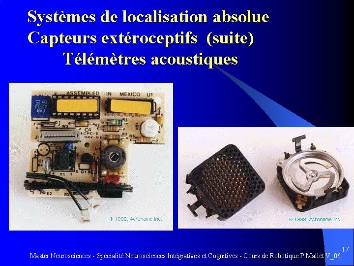 Systèmes de localisation absolue Capteurs extéroceptifs (suite) Télémètres acoustiques 17 Master Neurosciences - Spécialité