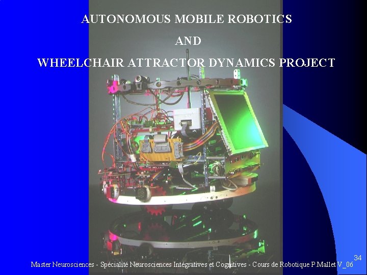 AUTONOMOUS MOBILE ROBOTICS AND WHEELCHAIR ATTRACTOR DYNAMICS PROJECT 34 Master Neurosciences - Spécialité Neurosciences