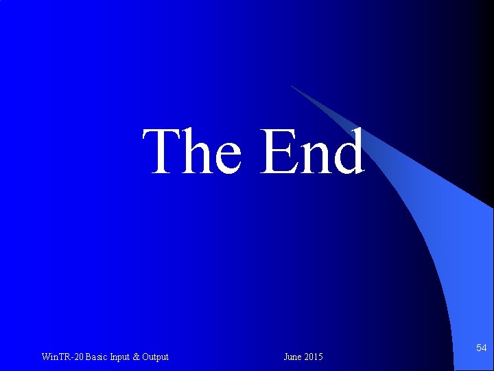 The End Win. TR-20 Basic Input & Output June 2015 54 