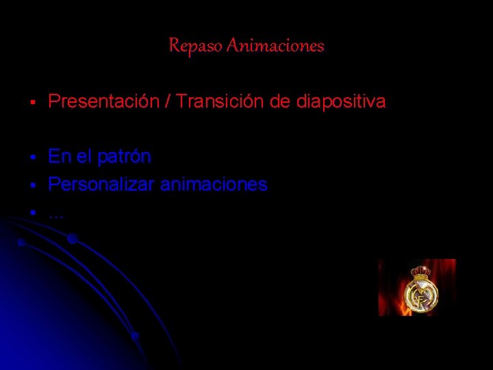 Repaso Animaciones § Presentación / Transición de diapositiva § En el patrón Personalizar animaciones