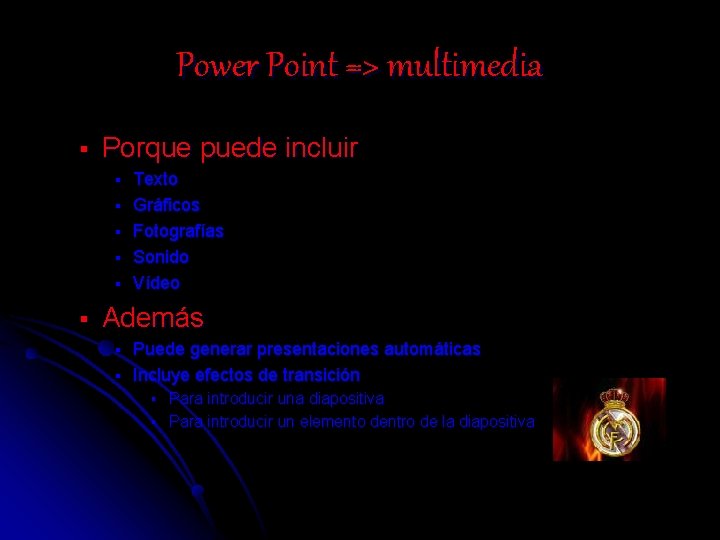 Power Point => multimedia § Porque puede incluir § § § Texto Gráficos Fotografías