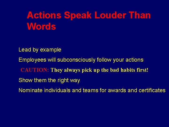 Actions Speak Louder Than Words • Lead by example • Employees will subconsciously follow