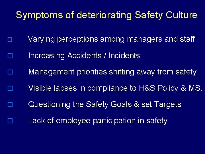 Symptoms of deteriorating Safety Culture o Varying perceptions among managers and staff o Increasing