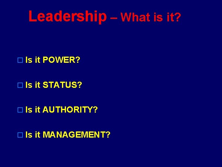 Leadership – What is it? o Is it POWER? o Is it STATUS? o