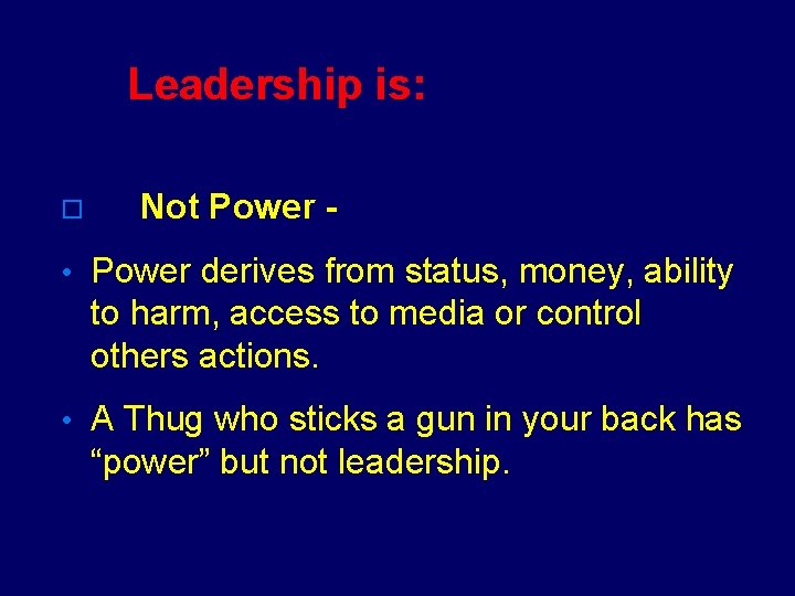 Leadership is: o Not Power - • Power derives from status, money, ability to