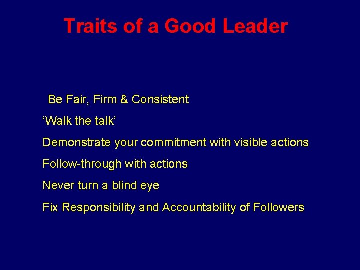 Traits of a Good Leader • ‘ Be Fair, Firm & Consistent • ‘Walk