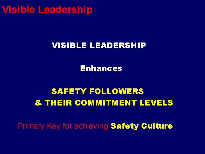 Visible Leadership VISIBLE LEADERSHIP Enhances SAFETY FOLLOWERS & THEIR COMMITMENT LEVELS Primary Key for