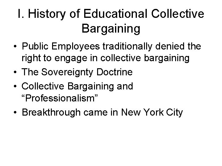 I. History of Educational Collective Bargaining • Public Employees traditionally denied the right to