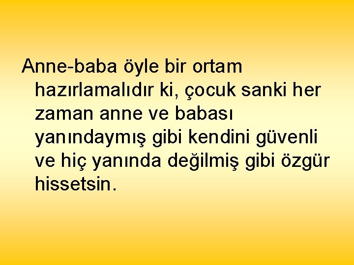 Anne-baba öyle bir ortam hazırlamalıdır ki, çocuk sanki her zaman anne ve babası yanındaymış