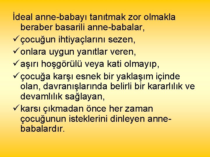 İdeal anne-babayı tanıtmak zor olmakla beraber basarili anne-babalar, ü çocuğun ihtiyaçlarını sezen, ü onlara