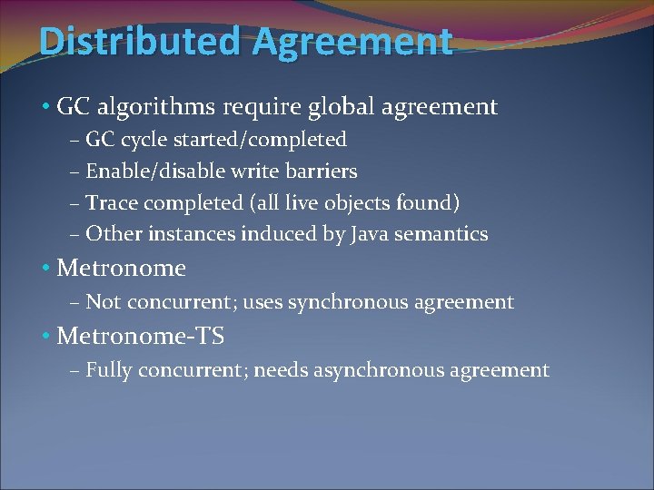Distributed Agreement • GC algorithms require global agreement – GC cycle started/completed – Enable/disable