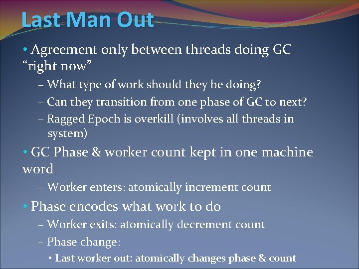 Last Man Out • Agreement only between threads doing GC “right now” – What