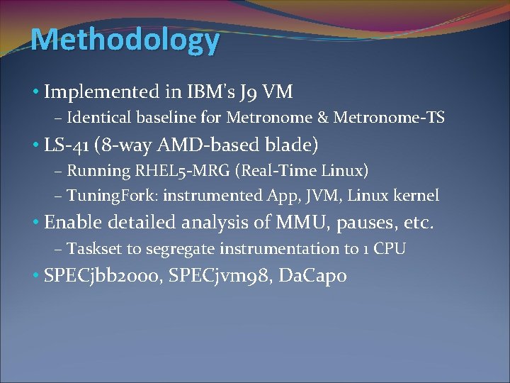 Methodology • Implemented in IBM's J 9 VM – Identical baseline for Metronome &