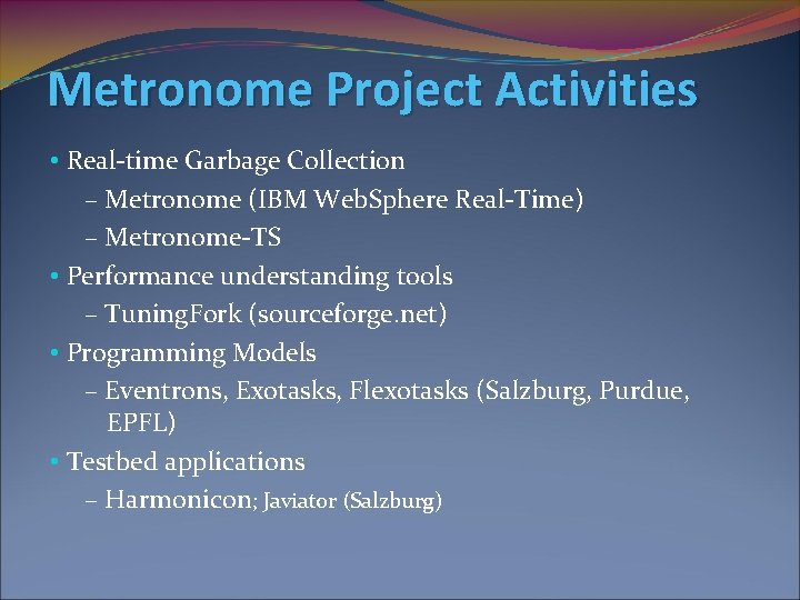Metronome Project Activities • Real-time Garbage Collection – Metronome (IBM Web. Sphere Real-Time) –