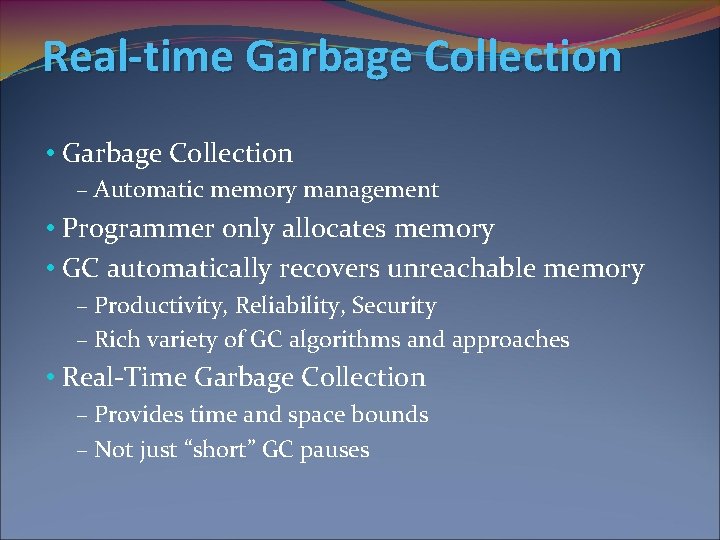 Real-time Garbage Collection • Garbage Collection – Automatic memory management • Programmer only allocates