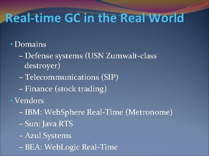Real-time GC in the Real World • Domains – Defense systems (USN Zumwalt-class destroyer)
