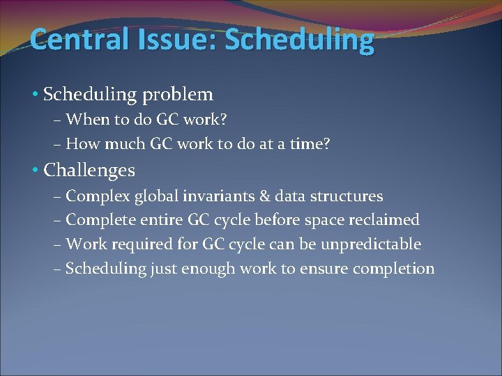 Central Issue: Scheduling • Scheduling problem – When to do GC work? – How