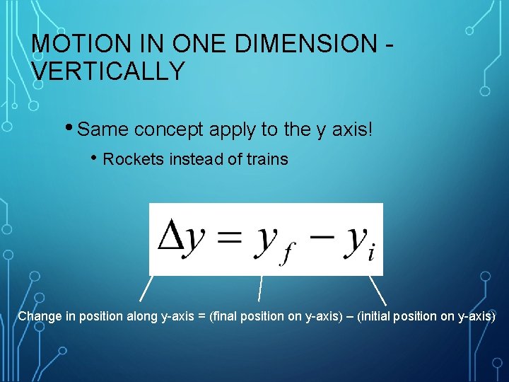 MOTION IN ONE DIMENSION VERTICALLY • Same concept apply to the y axis! •