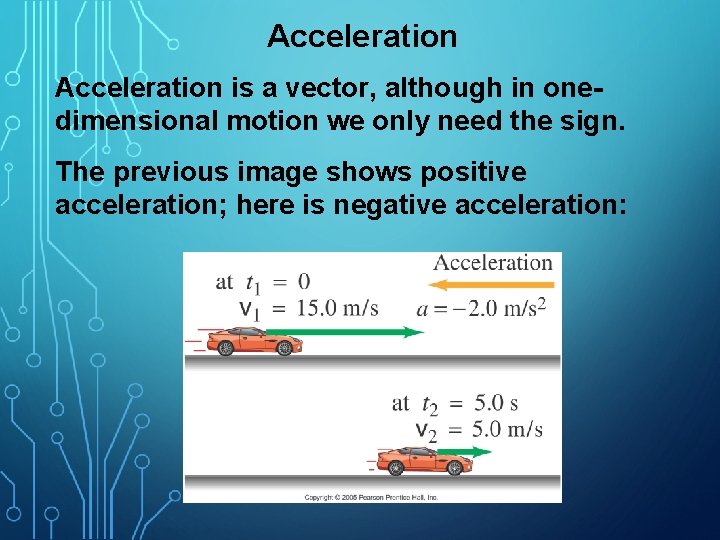 Acceleration is a vector, although in onedimensional motion we only need the sign. The