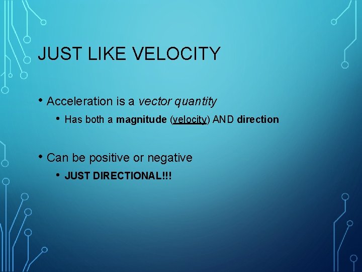 JUST LIKE VELOCITY • Acceleration is a vector quantity • Has both a magnitude
