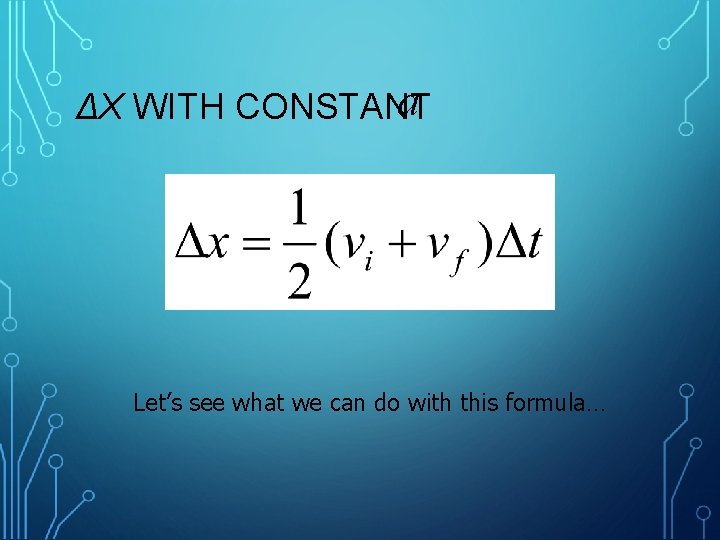 a ΔX WITH CONSTANT Let’s see what we can do with this formula… 