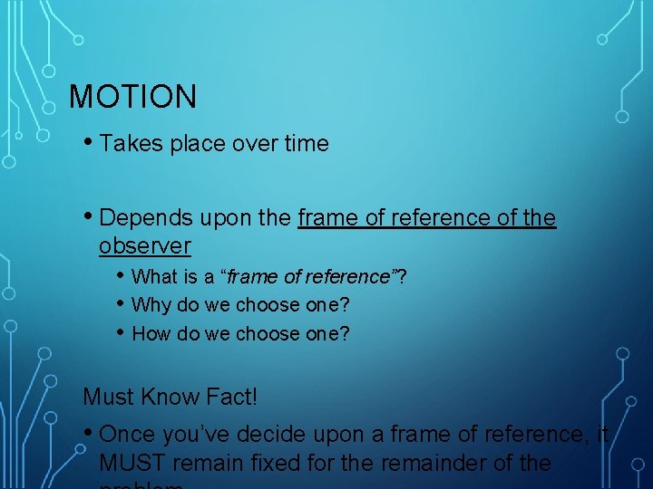 MOTION • Takes place over time • Depends upon the frame of reference of