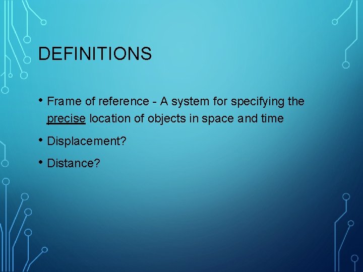 DEFINITIONS • Frame of reference - A system for specifying the precise location of