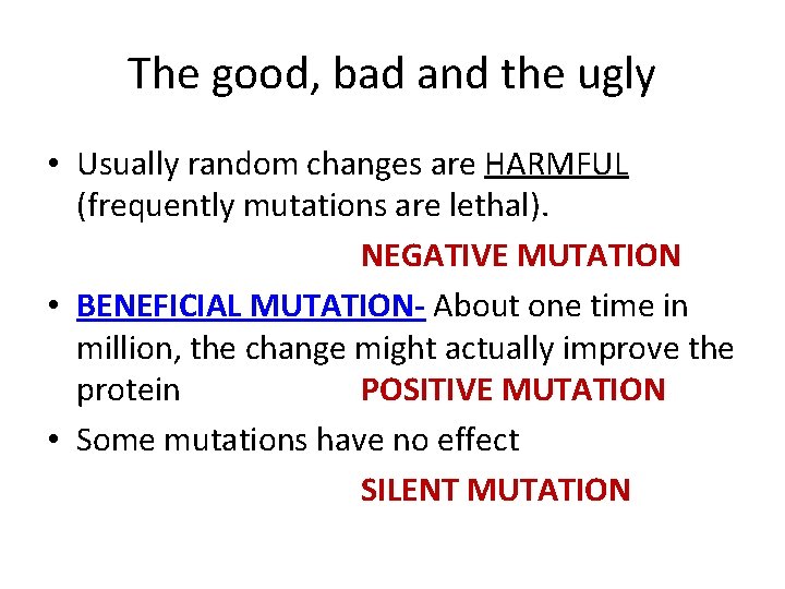 The good, bad and the ugly • Usually random changes are HARMFUL (frequently mutations