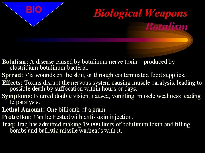 BIO Biological Weapons Botulism: A disease caused by botulinum nerve toxin – produced by
