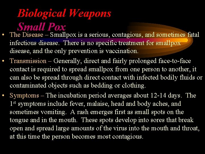 Biological Weapons Small Pox • The Disease – Smallpox is a serious, contagious, and