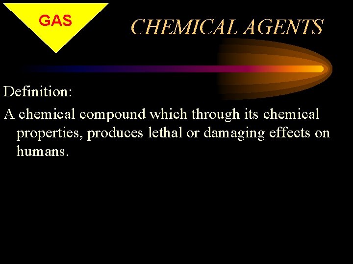 GAS CHEMICAL AGENTS Definition: A chemical compound which through its chemical properties, produces lethal