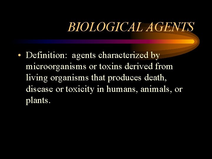 BIOLOGICAL AGENTS • Definition: agents characterized by microorganisms or toxins derived from living organisms