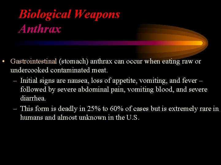Biological Weapons Anthrax • Gastrointestinal (stomach) anthrax can occur when eating raw or undercooked