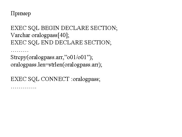 Пример EXEC SQL BEGIN DECLARE SECTION; Varchar oralogpass[40]; EXEC SQL END DECLARE SECTION; ………