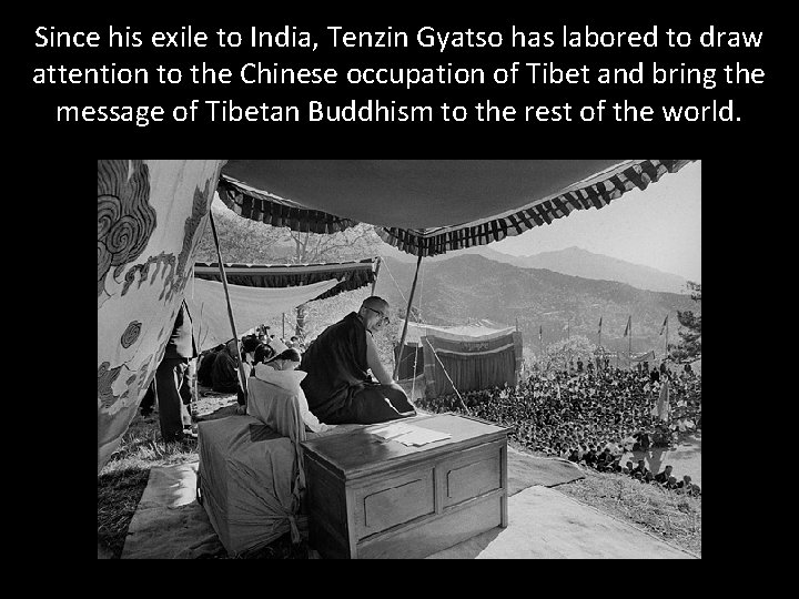 Since his exile to India, Tenzin Gyatso has labored to draw attention to the