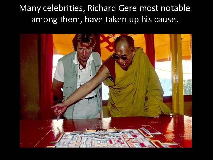 Many celebrities, Richard Gere most notable among them, have taken up his cause. 