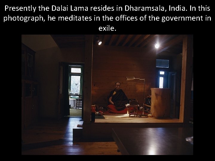 Presently the Dalai Lama resides in Dharamsala, India. In this photograph, he meditates in