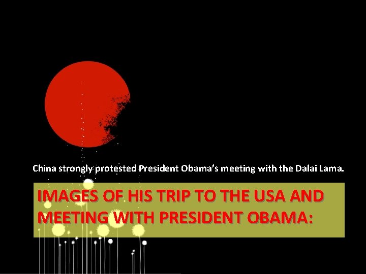 China strongly protested President Obama’s meeting with the Dalai Lama. IMAGES OF HIS TRIP