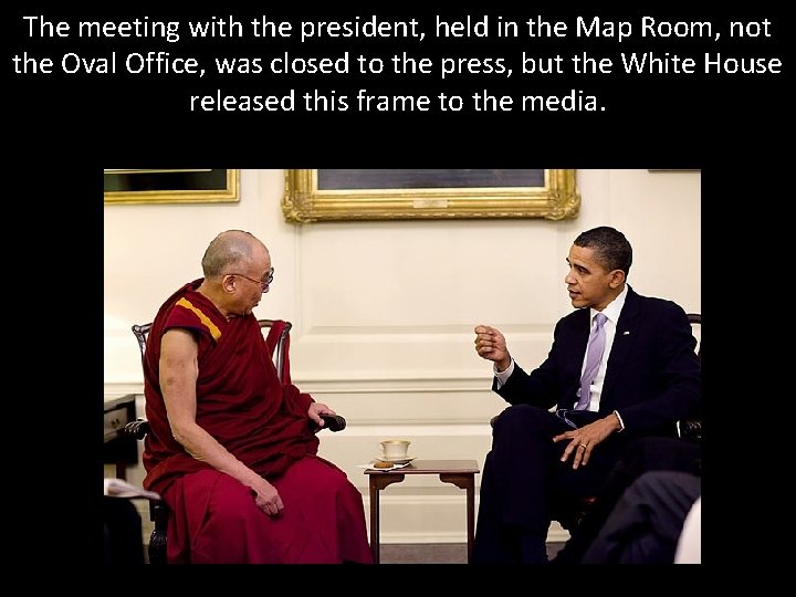The meeting with the president, held in the Map Room, not the Oval Office,