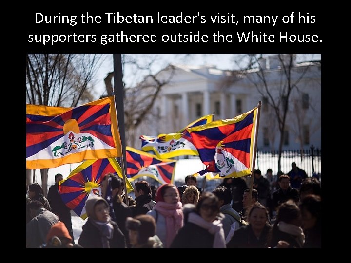 During the Tibetan leader's visit, many of his supporters gathered outside the White House.
