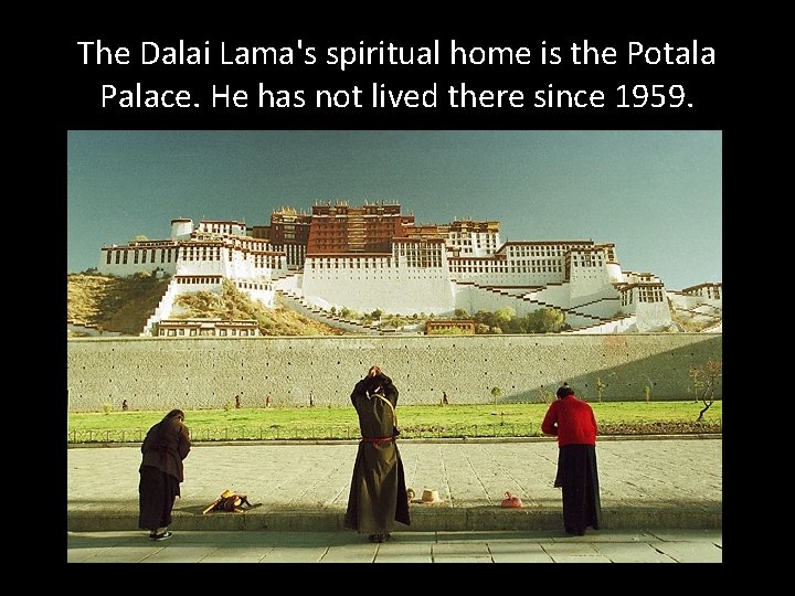 The Dalai Lama's spiritual home is the Potala Palace. He has not lived there