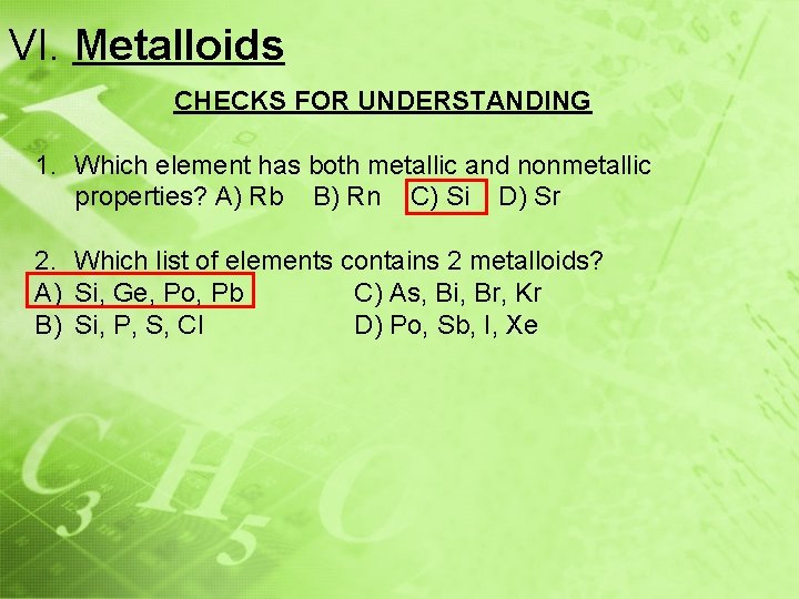 VI. Metalloids CHECKS FOR UNDERSTANDING 1. Which element has both metallic and nonmetallic properties?