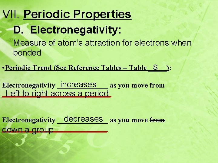 VII. Periodic Properties D. Electronegativity: Measure of atom’s attraction for electrons when bonded S