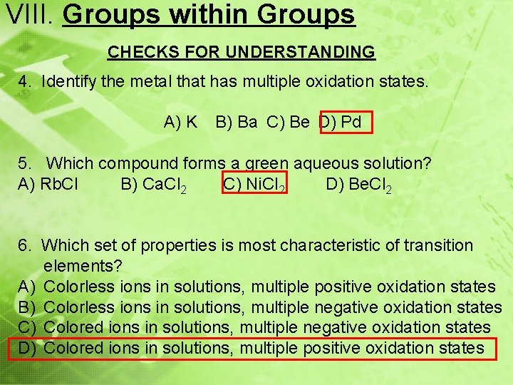 VIII. Groups within Groups CHECKS FOR UNDERSTANDING 4. Identify the metal that has multiple