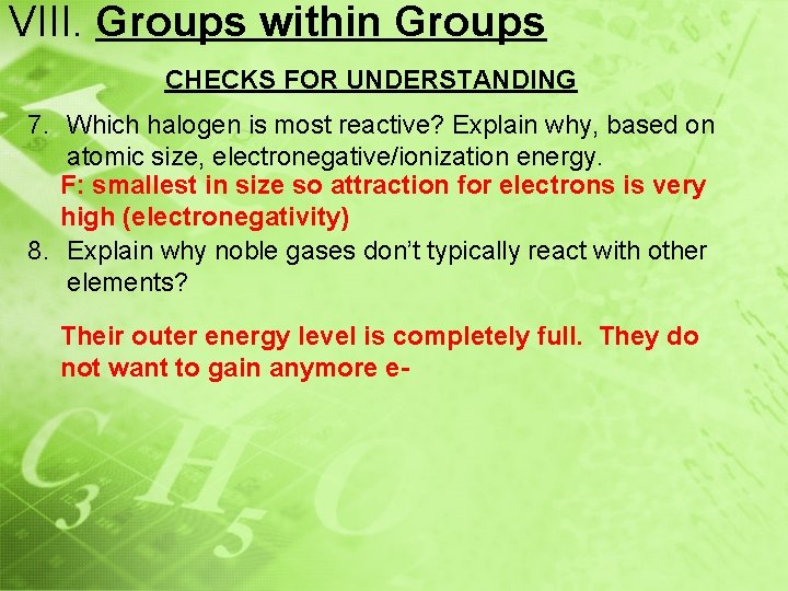 VIII. Groups within Groups CHECKS FOR UNDERSTANDING 7. Which halogen is most reactive? Explain