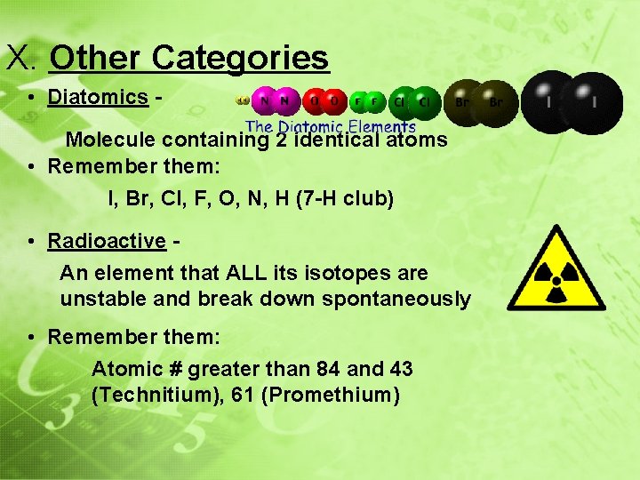 X. Other Categories • Diatomics Molecule containing 2 identical atoms • Remember them: I,