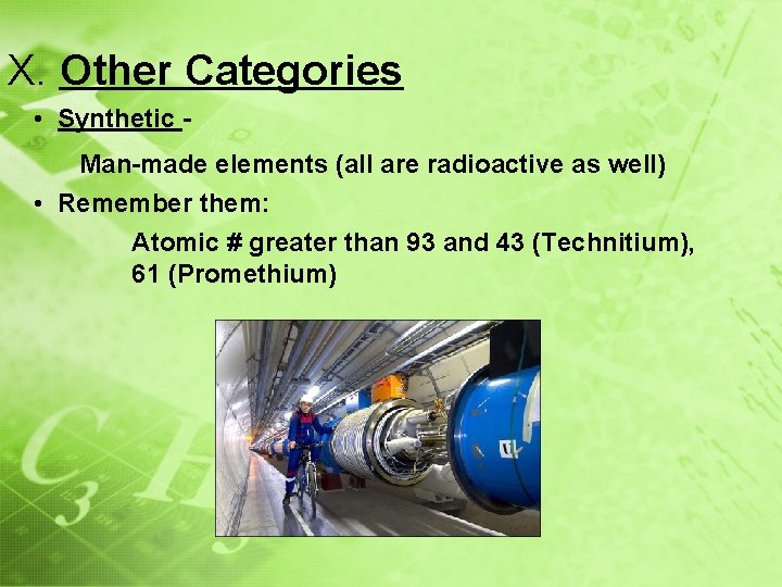 X. Other Categories • Synthetic Man-made elements (all are radioactive as well) • Remember