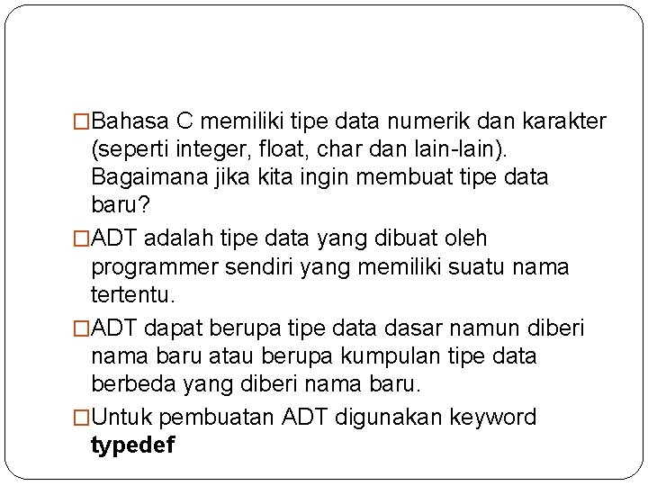 �Bahasa C memiliki tipe data numerik dan karakter (seperti integer, float, char dan lain-lain).