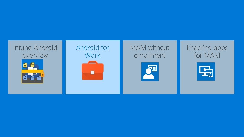 Intune Android overview Android for Work MAM without enrollment Enabling apps for MAM 